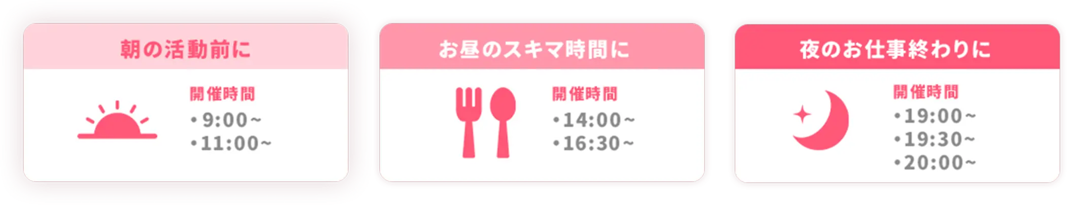 朝の活動前に/お昼のスキマ時間に/夜のお仕事終わりに